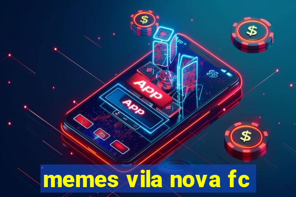 memes vila nova fc